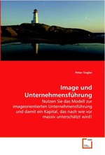 Image und Unternehmensfuehrung. Nutzen Sie das Modell zur imageorientierten Unternehmensfuehrung und damit ein Kapital, das nach wie vor massiv unterschaetzt wird!