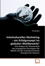 Interkulturelles Marketing - ein Erfolgsrezept im globalen Wettbewerb?. Eine Analyse der Diametralitaet der propagierten Konvergenz der Maerkte und der wahrgenommenen Divergenz der Kulturen
