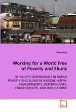 Working for a World Free of Poverty and Slums. INTRA-CITY DIFFERENTIALS IN URBAN POVERTY AND SLUMS  IN NAIROBI, KENYA: MEASUREMENTS, DETERMINANTS,  CONSEQUENCES, AND IMPLICATIONS