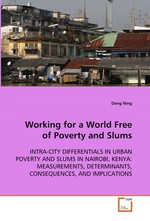 Working for a World Free of Poverty and Slums. INTRA-CITY DIFFERENTIALS IN URBAN POVERTY AND SLUMS IN NAIROBI, KENYA: MEASUREMENTS, DETERMINANTS, CONSEQUENCES, AND IMPLICATIONS