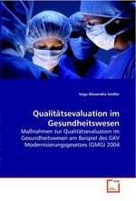 Qualitaetsevaluation im Gesundheitswesen. Massnahmen zur Qualitaetsevaluation im Gesundheitswesen am Beispiel des GKV Modernisierungsgesetzes (GMG) 2004