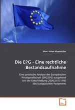 Die EPG - Eine rechtliche Bestandsaufnahme. Eine juristische Analyse der Europaeischen Privatgesellschaft (EPG/SPE) ausgehend von der Entschliessung 2006/2013 (INI) des Europaeischen Parlaments