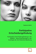 Partizipative Entscheidungsfindung. Partizipative Entscheidungsfindung in der Medizin - Neue Entwicklungen in der Soziologie der Arzt-Patienten-Beziehung