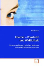 Internet - Konstrukt und Wirklichkeit. Zusammenhaenge zwischen Nutzung und  Wirklichkeitskonstruktion