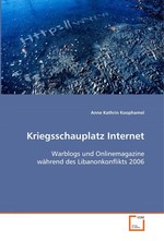 Kriegsschauplatz Internet. Warblogs und Onlinemagazine waehrend des Libanonkonflikts 2006