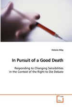 In Pursuit of a Good Death. Responding to Changing Sensibilities in the Context  of the Right to Die Debate