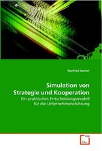 Simulation von Strategie und Kooperation. Ein praktisches Entscheidungsmodell fuer die  Unternehmensfuehrung