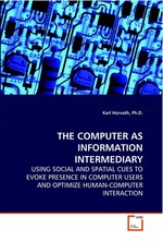 THE COMPUTER AS INFORMATION INTERMEDIARY. USING SOCIAL AND SPATIAL CUES TO EVOKE PRESENCE IN  COMPUTER USERS AND OPTIMIZE HUMAN-COMPUTER  INTERACTION