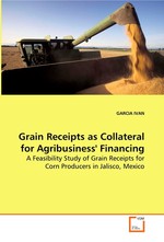 Grain Receipts as Collateral for Agribusiness  Financing. A Feasibility Study of Grain Receipts for Corn  Producers in Jalisco, Mexico