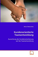 Kundenorientierte Teamentwicklung. Auswirkung der Kundenorientierung auf die Teamentwicklung