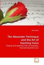 The Alexander Technique and the Art of Teaching Voice. Singing and speaking with an energetic, free and beautiful voice