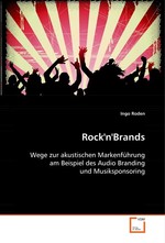 RocknBrands. Wege zur akustischen Markenfuehrung am Beispiel des Audio Branding und Musiksponsoring