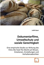 Dokumentarfilme, Umweltschutz und soziale Gerechtigkeit. Eine empirische Studie zur Wirkung des Films We Feed The World auf Wissen, Emotionen, Einstellungen und Verhaltensabsichten