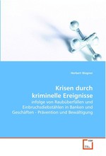 Krisen durch kriminelle Ereignisse. infolge von Raubueberfaellen und Einbruchsdiebstaehlen in Banken und Geschaeften - Praevention und Bewaeltigung