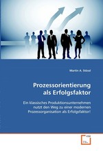 Prozessorientierung als Erfolgsfaktor. Ein klassisches Produktionsunternehmen nutzt den Weg zu einer modernen Prozessorganisation als Erfolgsfaktor!