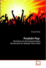 Produkt Pop. Branding am deutschsprachigen Musikmarkt am Beispiel Tokio Hotel