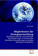 Moeglichkeiten der Strategieentwicklung. Bewaeltigung aktueller und zukuenftiger  Herausforderungen in Einrichtungen oeffentlicher  Dienstleistungen am Beispiel oeffentlicher  Kindergaerten