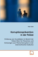 Korruptionspraevention in der Polizei. Erhebung von Grunddaten im Bereich der Polizei Wien  fuer Praevention und Schulungen zum Thema Korruption  in der oesterreichischen Exekutive