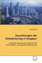 Auswirkungen der Globalisierung in Singapur. "Asiatische" Antwort einer Global City auf  wirtschaftliche und kulturelle Globalisierung?