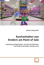 Kaufverhalten von Kindern am Point of Sale. Gestaltungsmoeglichkeiten, wie das Kaufverhalten von Kindern beeinflusst werden kann