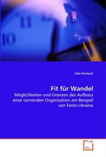 Fit fuer Wandel. Moeglichkeiten und Grenzen  des Aufbaus einer Lernenden Organisation am Beispiel von Festo-Ukraine