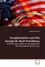 Exceptionalism and the George W. Bush Presidency. A New Extreme Taken at the Expense of the  International Rule of Law