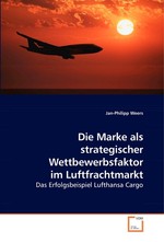 Die Marke als strategischer Wettbewerbsfaktor im Luftfrachtmarkt. Das Erfolgsbeispiel Lufthansa Cargo