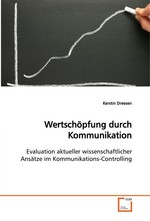 Wertschoepfung durch Kommunikation. Evaluation aktueller wissenschaftlicher Ansaetze im  Kommunikations-Controlling