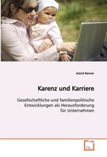 Karenz und Karriere. Gesellschaftliche und familienpolitische Entwicklungen als Herausforderung fuer Unternehmen