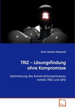 TRIZ - Loesungsfindung ohne Kompromisse. Optimierung des Konstruktionsprozesses mittels TRIZ und QFD