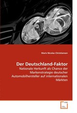 Der Deutschland-Faktor. Nationale Herkunft als Chance der Markenstrategie deutscher Automobilhersteller auf internationalen Maerkten