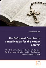 The Reformed Doctrine of Sanctification for the Korean Context. The Critical Analysis of Calvin, Wesley and Barth on Sanctification and Its Application to the Korean Context