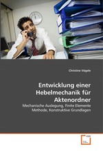 Entwicklung einer Hebelmechanik fuer Aktenordner. Mechanische Auslegung, Finite Elemente Methode, Konstruktive Grundlagen