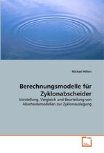 Berechnungsmodelle fuer Zyklonabscheider. Vorstellung, Vergleich und Beurteilung von Abscheidemodellen zur Zyklonauslegung