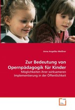 Zur Bedeutung von Opernpaedagogik fuer Kinder. Moeglichkeiten ihrer wirksameren Implementierung in  der Oeffentlichkeit