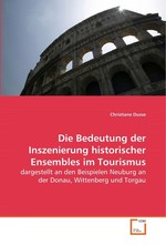 Die Bedeutung der Inszenierung historischer Ensembles im Tourismus. dargestellt an den Beispielen Neuburg an der Donau, Wittenberg und Torgau