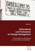 Widerstaende und Promotoren im Change Management. - Eine Analyse zur Erreichung von Unternehmensflexibilitaet -