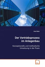 Der Vertriebsprozess im Anlagenbau. Konzeptionelle und methodische Umsetzung in der Praxis