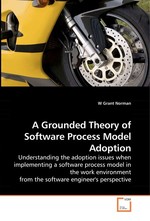 A Grounded Theory of Software Process Model Adoption. Understanding the adoption issues when implementing a software process model in the work environment from the software engineers perspective