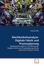 Machbarkeitsanalyse- Digitale Fabrik und Prozessplanung. Machbarkeitsanalyse zur Einfuehrung der Digitalen Fabrik und Prozessplanung bei der Bertrandt Technikum GmbH