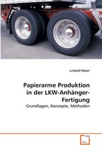 Papierarme Produktion in der LKW-Anhaenger-Fertigung. Grundlagen, Konzepte, Methoden