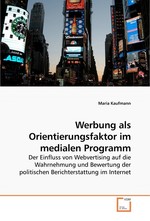 Werbung als Orientierungsfaktor im medialen Programm. Der Einfluss von Webvertising auf die Wahrnehmung und Bewertung der politischen Berichterstattung im Internet