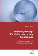 Marketing-Konzept fuer die Fachhochschule Brandenburg. Situationsanalyse und Handlungsempfehlungen
