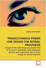 TRANSCUTANOUS POWER LINK DESIGN FOR RETINAL PROSTHESIS. Design of the radio-frequency power links to be used in prosthetic body implanted systems and closed loop class-E driver design for low-Q networks