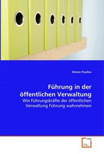 Fuehrung in der oeffentlichen Verwaltung. Wie Fuehrungskraefte der oeffentlichen Verwaltung  Fuehrung wahrnehmen