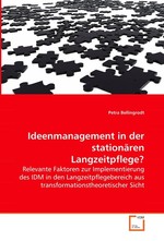 Ideenmanagement in der stationaeren Langzeitpflege?. Relevante Faktoren zur Implementierung des IDM in den Langzeitpflegebereich aus transformationstheoretischer Sicht