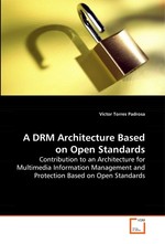 A DRM Architecture Based on Open  Standards. Contribution to an Architecture for Multimedia  Information Management and Protection Based on Open  Standards