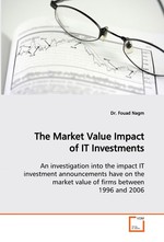 The Market Value Impact of IT Investments. An investigation into the impact IT investment announcements have on the market value of firms between 1996 and 2006