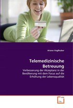 Telemedizinische Betreuung. Verbesserung der Akzeptanz in der Bevoelkerung mit  dem Focus auf die Erhoehung der Lebensqualitaet