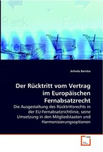 Der Ruecktritt vom Vertrag im Europaeischen  Fernabsatzrecht. Die Ausgestaltung des Ruecktrittsrechts in der EU-Fernabsatzrichtlinie, seine Umsetzung in den Mitgliedstaaten und Harmonisierungsoptionen